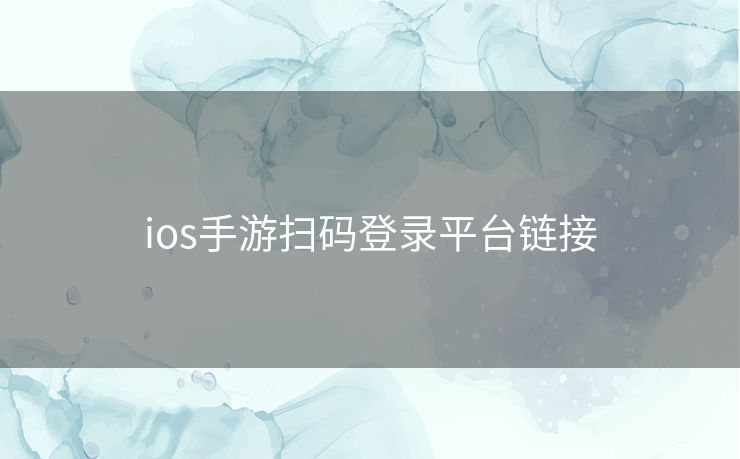 ios手游扫码登录平台链接 ios手游扫码登录平台链接