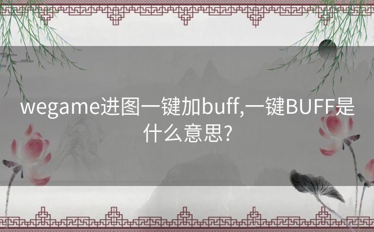 wegame进图一键加buff,一键BUFF是什么意思?