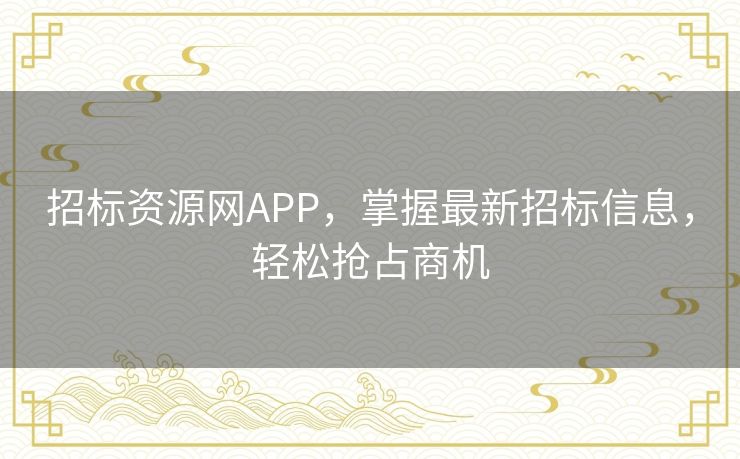 招标资源网APP，掌握最新招标信息，轻松抢占商机