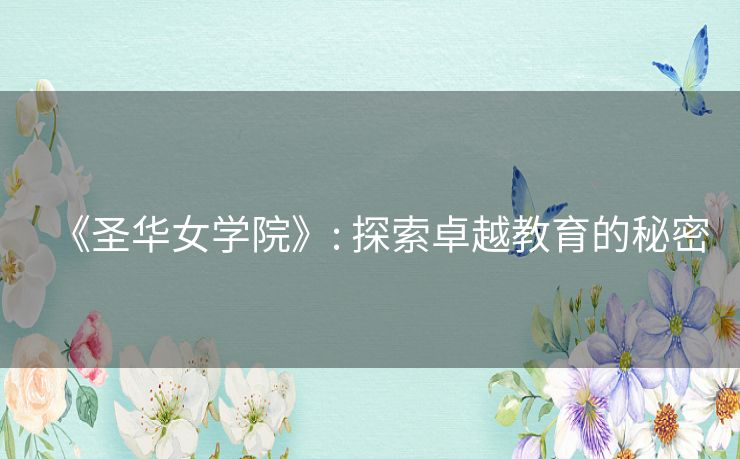 《圣华女学院》: 探索卓越教育的秘密 《圣华女学院》: 探索卓越教育的秘密