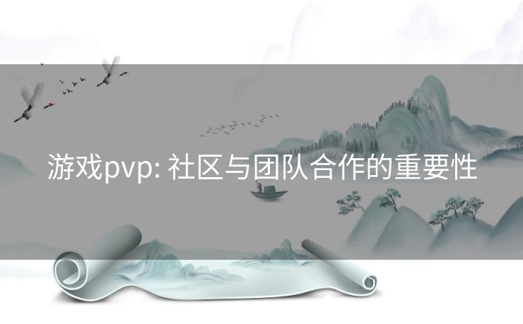 游戏pvp: 社区与团队合作的重要性