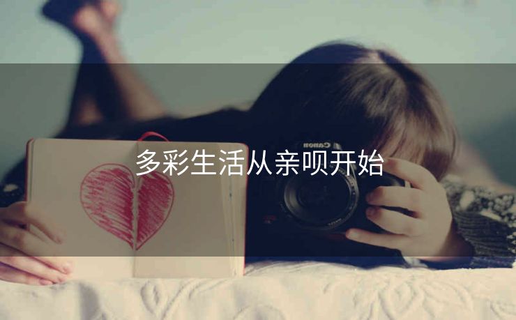 多彩生活从亲呗开始 多彩生活从亲呗开始