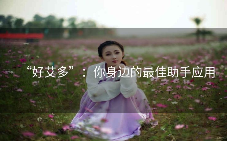 “好艾多”：你身边的最佳助手应用