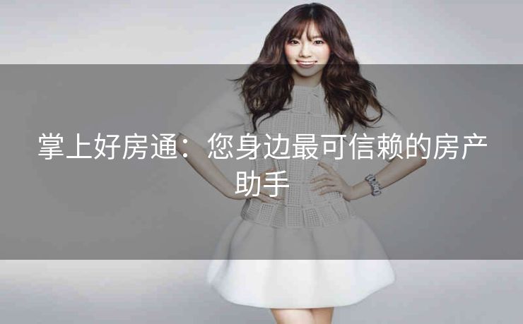 掌上好房通:您身边最可信赖的房产助手 掌上好房通:您身边最可信赖的房产助手