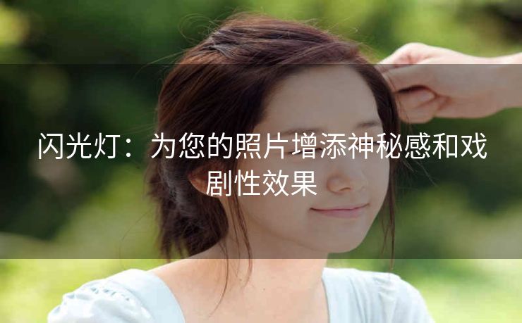闪光灯:为您的照片增添神秘感和戏剧性效果 闪光灯:为您的照片增添神秘感和戏剧性效果