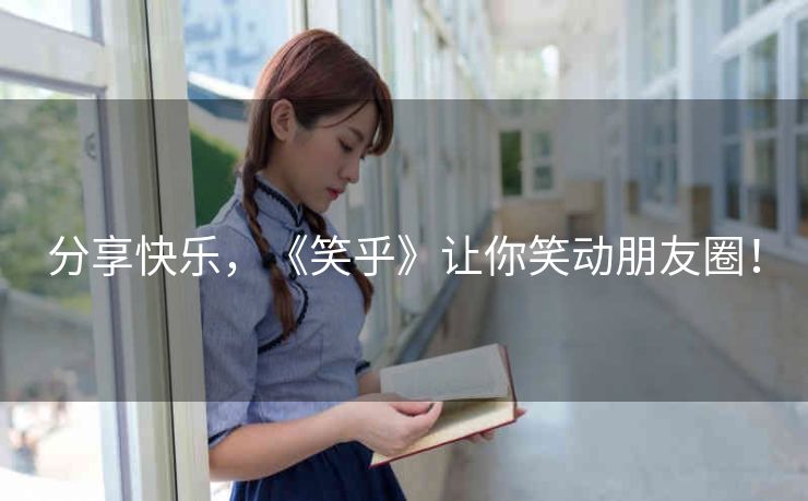 分享快乐,《笑乎》让你笑动朋友圈! 分享快乐,《笑乎》让你笑动朋友圈!