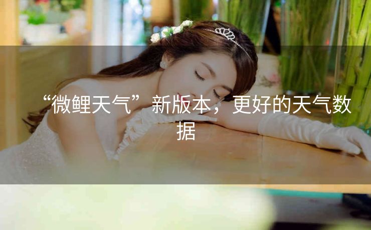 “微鲤天气”新版本,更好的天气数据 “微鲤天气”新版本,更好的天气数据