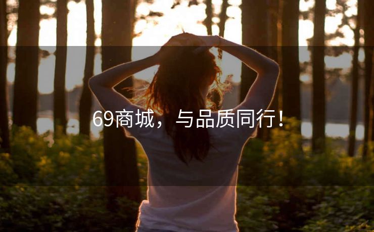 69商城,与品质同行! 69商城,与品质同行!