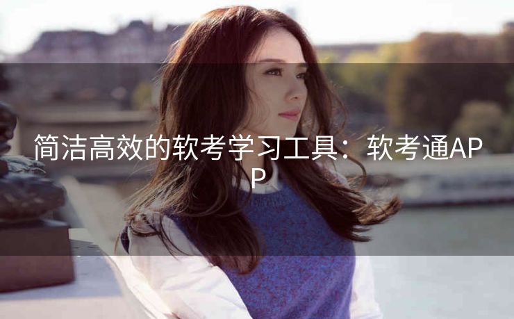 简洁高效的软考学习工具:软考通APP 简洁高效的软考学习工具:软考通APP