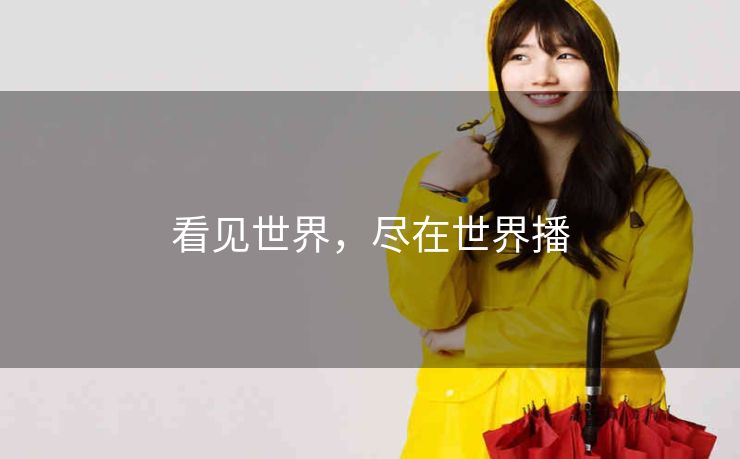 看见世界,尽在世界播 看见世界,尽在世界播