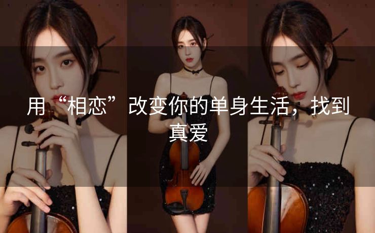 用“相恋”改变你的单身生活,找到真爱 用“相恋”改变你的单身生活,找到真爱