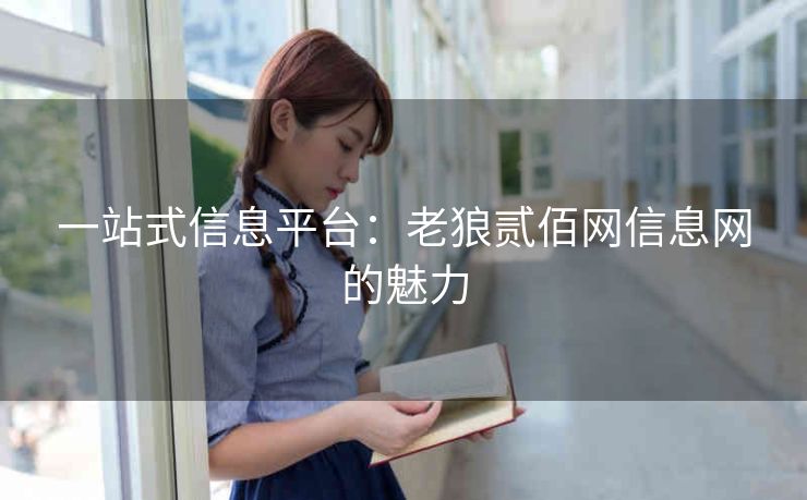 一站式信息平台:老狼贰佰网信息网的魅力 一站式信息平台:老狼贰佰网信息网的魅力