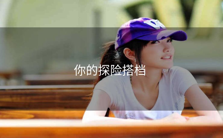 你的探险搭档 你的探险搭档