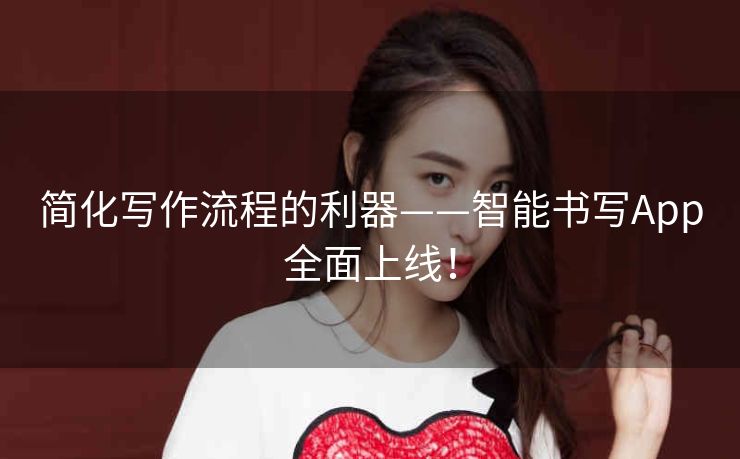 简化写作流程的利器——智能书写App全面上线! 简化写作流程的利器——智能书写App全面上线!