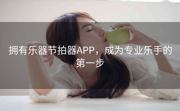 拥有乐器节拍器APP,成为专业乐手的第一步 拥有乐器节拍器APP,成为专业乐手的第一步