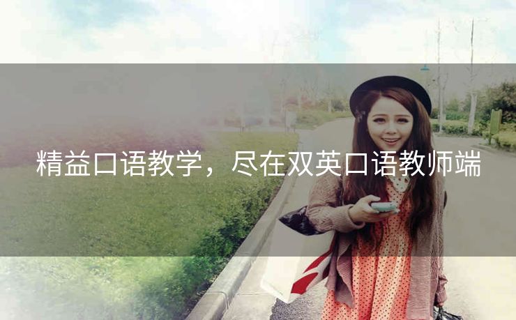 精益口语教学,尽在双英口语教师端 精益口语教学,尽在双英口语教师端