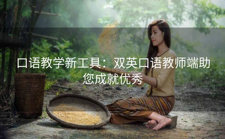 口语教学新工具:双英口语教师端助您成就优秀 口语教学新工具:双英口语教师端助您成就优秀