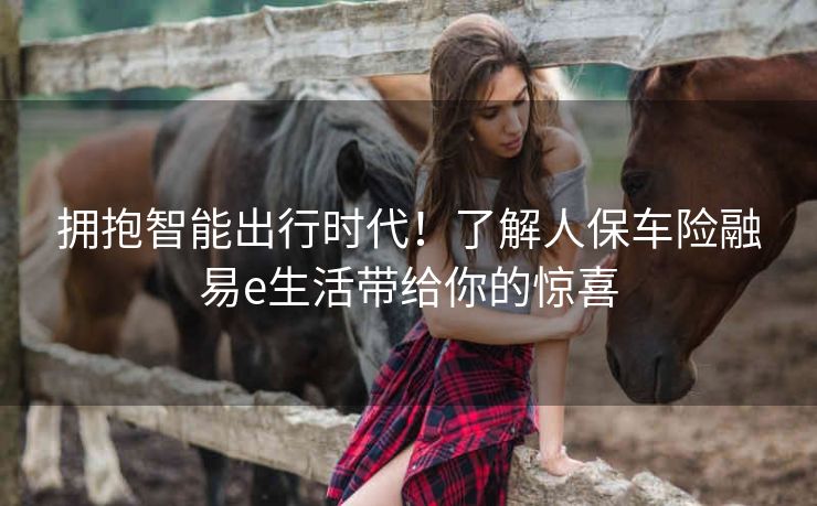 拥抱智能出行时代！了解人保车险融易e生活带给你的惊喜