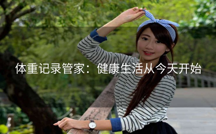 体重记录管家：健康生活从今天开始