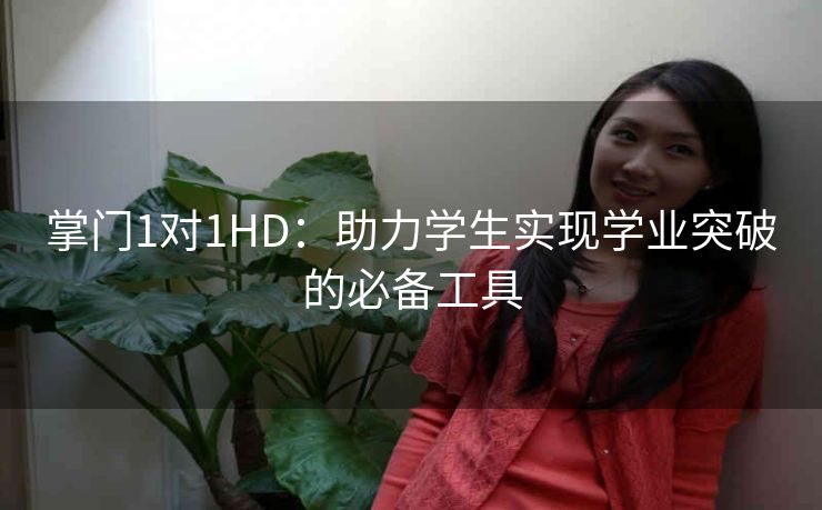 掌门1对1HD:助力学生实现学业突破的必备工具 掌门1对1HD:助力学生实现学业突破的必备工具