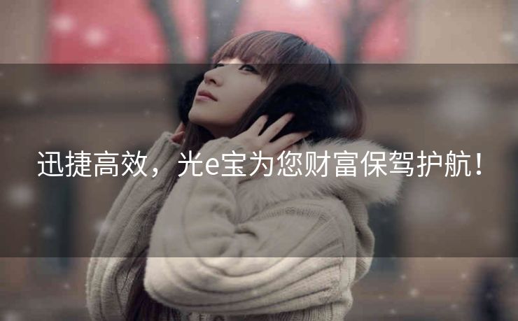 迅捷高效,光e宝为您财富保驾护航! 迅捷高效,光e宝为您财富保驾护航!