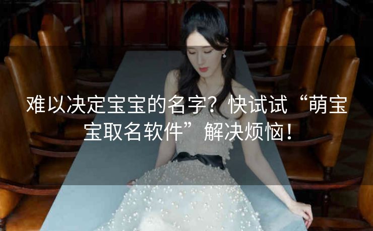 难以决定宝宝的名字?快试试“萌宝宝取名软件”解决烦恼! 难以决定宝宝的名字?快试试“萌宝宝取名软件”解决烦恼!